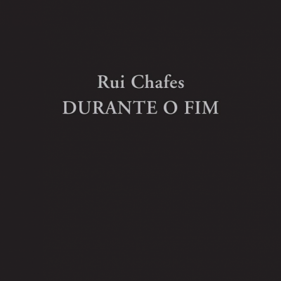 Capa com texto 'Rui Chafes DURANTE O FIM' em branco sobre fundo negro.