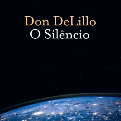 Capa de livro com texto Don DeLillo O Silêncio e imagem da Terra vista do espaço