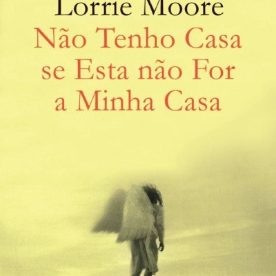 Capa do livro 'Não Tenho Casa se Esta não For a Minha Casa' de Lorrie Moore com figura humana e asas brancas em fundo amarelo.