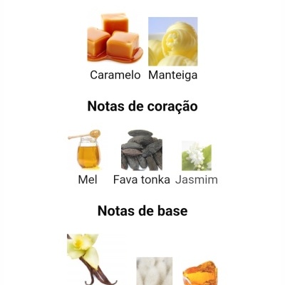 Notas de fragrância: topo com caramelo e manteiga, coração com mel, fava tonka e jasmim, base com baunilha, almíscar e âmbar
