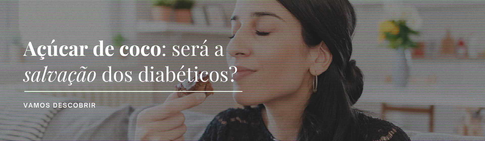 Mulher sorrindo com texto sobre açúcar de coco para diabéticos