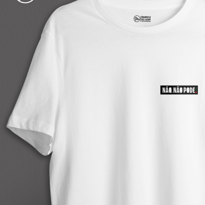 T-shirt branca com texto NÃO, NÃO PODE