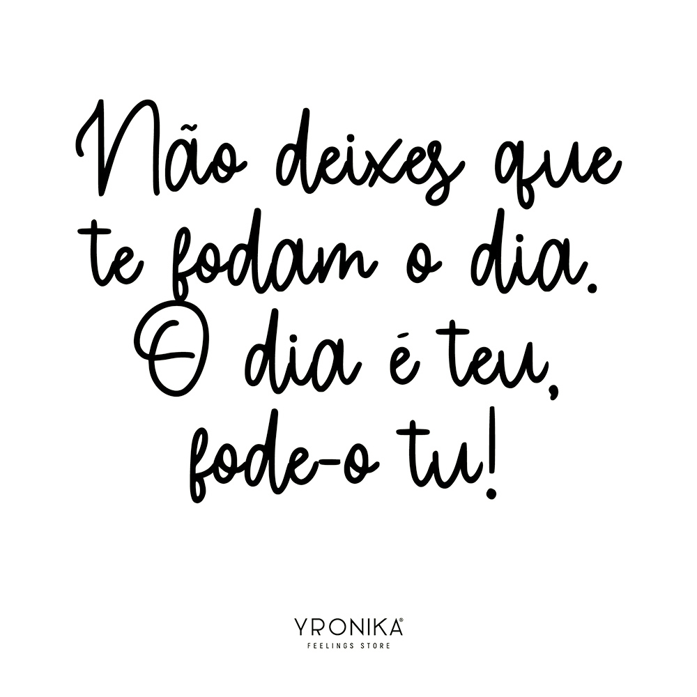 Não deixes que te fodam o dia. O dia é teu, fode-o tu! Texto motivacional em português com marca YRONIKA sobre fundo branco.