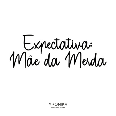 Texto sobre fundo branco com frases em preto 'Expectativa: Mãe da Merda' e 'YRONIKA FEELING STORE'.