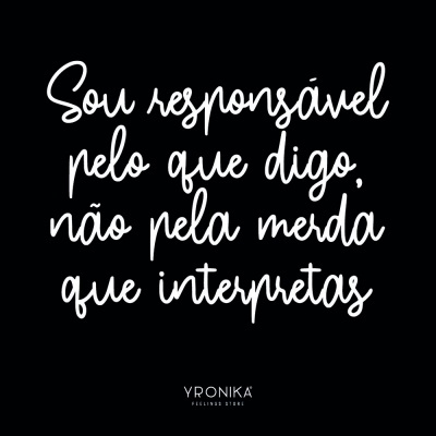 Texto branco manuscrito sobre fundo preto com a frase 'Sou responsável pelo que digo, não pela merda que interpretas' e o logo 'YRONIKA FEELINGS STORE'