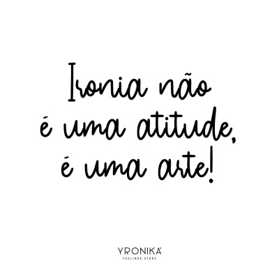 Texto 'Ironia não é uma atitude, é uma arte!' e logo YRONIKA feelings store