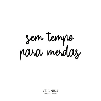 Texto em preto num fundo branco dizendo 'sem tempo para merdas' com logo YRONIKA