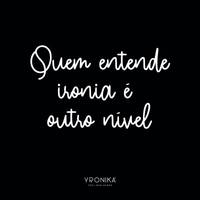 Texto branco em fundo preto com a frase 'Quem entende ironia é outro nível' e logo YRONIKA FEELING STORE
