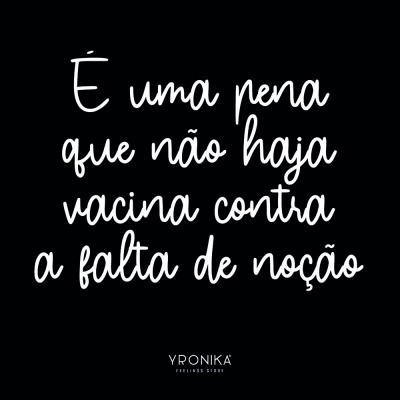 Texto branco manuscrito em fundo preto com mensagem sobre falta de noção e marca YRONIKA.