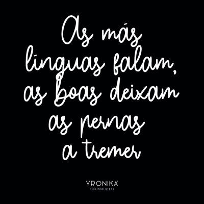 Texto branco em fundo preto com a frase 'As más línguas falam, as boas deixam as pernas a tremer' e o logotipo 'YRONIKA FEELINGS STORE'