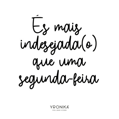 Texto em letra cursiva negra dizendo 'És mais indesejada(o) que uma segunda-feira' em fundo branco