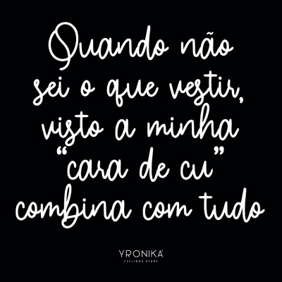 Texto branco em letra cursiva sobre fundo preto com uma frase humorística e a marca YRONIKA FEELINGS STORE.