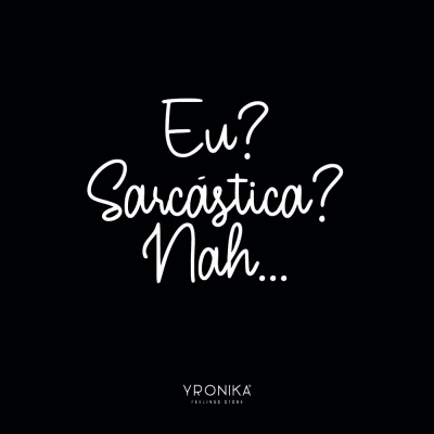 Fundo preto com texto branco 'Eu? Sarcástica? Nah...' e logo YRONIKA FEELINGS STORE
