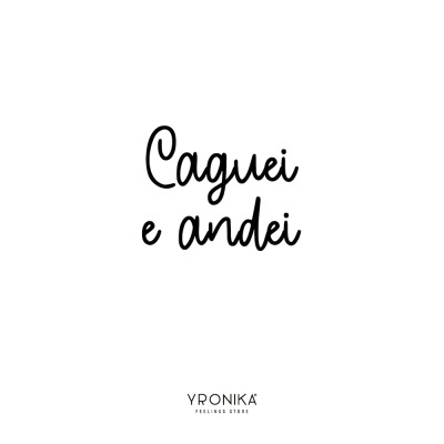 Texto 'Caguei e andei' em fundo branco com texto 'YRONIKA FEELING STORE' em preto abaixo