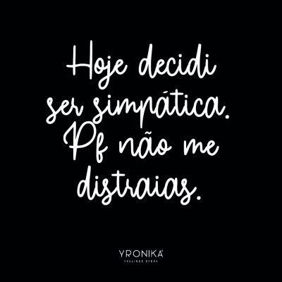 Imagem com texto 'Hoje decidi ser simpática. Pf não me distraias.' em branco sobre fundo preto