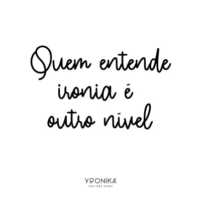 Texto em preto sobre fundo branco com frase 'Quem entende ironia é outro nível'