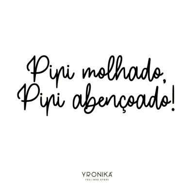 Texto 'Pipi molhado, Pipi abençoado!' em preto sobre fundo branco com logotipo YRONIKA