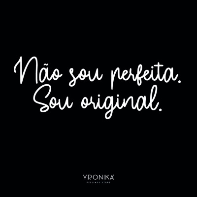 Fundo preto com texto branco 'Não sou perfeita. Sou original.' e 'Yronika' em baixo.