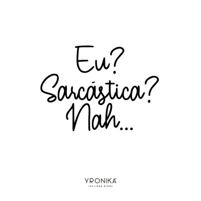 Texto em preto sobre fundo branco com as palavras 'Eu? Sarcástica? Nah...' e 'YRONIKA PERFUME STORE' no rodapé