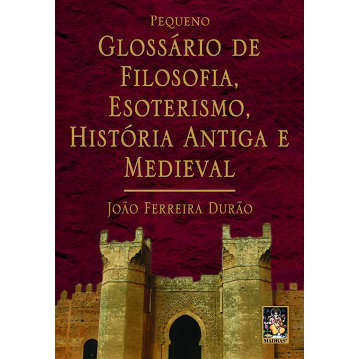 Pequeno Glossário de Filosofia, Esoterismo, História Antiga e Medieval Pequeno Glossário de Filosofia, Esoterismo, História Antiga e Medieval