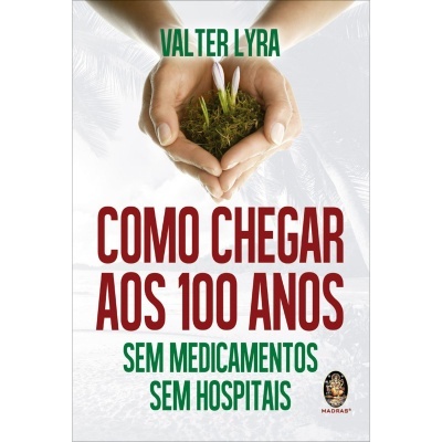 Como Chegar aos 100 Anos - Sem Medicamentos, Sem Hospitais