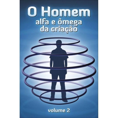 O Homem - Alfa e Ômega da Criação - Vol. 2
