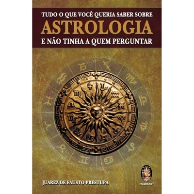 Tudo o Que Você Queria Saber sobre Astrologia e Não Tinha a Quem Perguntar
