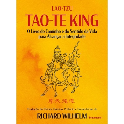 Tao-Te King - O Livro do Caminho e do Sentido da Vida para Alcançar a Integridade