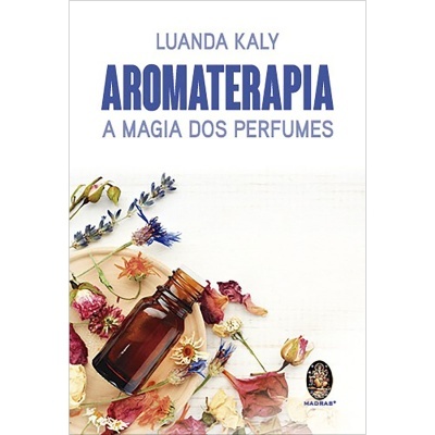 Aromaterapia - A Magia dos Perfumes
