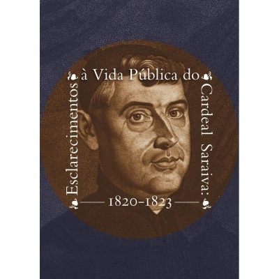 Esclarecimentos à Vida Pública do Cardeal Saraiva: 1820-1823