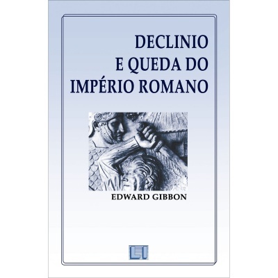 Declínio e Queda do Império Romano - Vol. I