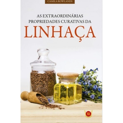 As Extraordinárias Propriedades Curativas da Linhaça