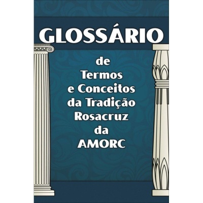 Glossário de Termos e Conceitos da Tradição Rosacruz da AMORC